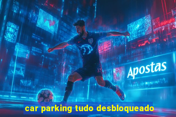 car parking tudo desbloqueado